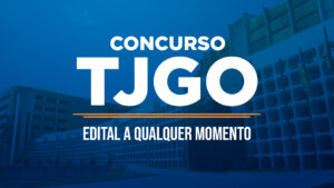 Concurso TJGO - Edital a qualquer momento
