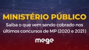 Saiba o que vem sendo cobrado nos últimos concursos de Ministério Público (2020 e 2021)