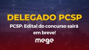 PCSP Delegado: edital do concurso sairá em breve!