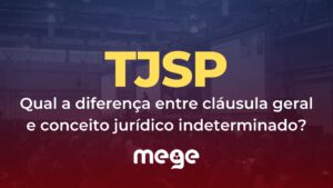 TJSP: Qual a diferença entre cláusula geral e conceito jurídico indeterminado?