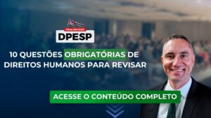 DPESP: 10 questões obrigatórias de Direitos Humanos para revisar para o concurso