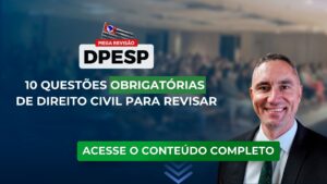 DPESP 2023: Revise 10 questões obrigatórias de Direito Civil para o concurso