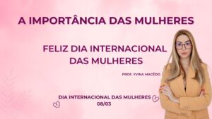 A importância das mulheres. Feliz dia das mulheres!