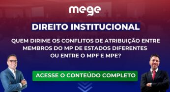 Direito Institucional: Quem dirime os Conflitos de Atribuição entre membros do MP de estados diferentes ou entre o MPF e MPE?