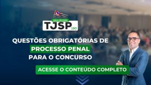 TJSP 190: Questões obrigatórias de Processo Penal para o concurso