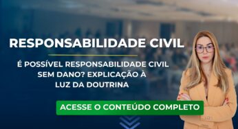 É possível responsabilidade civil sem dano? Explicação à luz da doutrina e com exemplo.