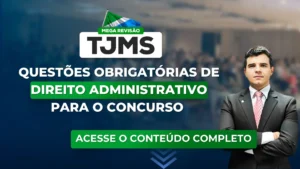 TJMS 2023: Questões obrigatórias de Direito Admistrativo para o concurso