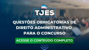 TJES 2023: Questões obrigatórias de Direito Administrativo para o concurso