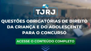 TJRJ: Questões obrigatórias de Direito da Criança e do Adolescente para o concurso