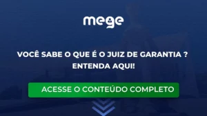 Você sabe o que é o Juiz de Garantia ? Entenda aqui