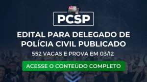 PCSP 2023: Edital publicado para Delegado de Polícia! 552 vagas e prova em 03/12.
