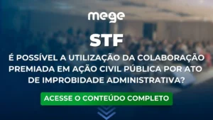 STF: É possível a utilização da colaboração premiada em ação civil pública por ato de improbidade administrativa?