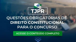 TJPR: Questões obrigatórias de Direito Constitucional para o concurso