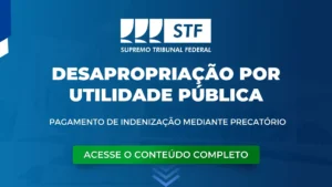 STF: Pagamento de indenização em caso de desapropriação por utilidade pública deve ser feito mediante precatório.