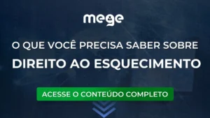 O que você precisa saber sobre DIREITO AO ESQUECIMENTO