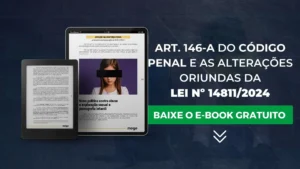 Saiba tudo do Art. 146-A do Código Penal e as alterações oriundas da Lei nº 14811/2024