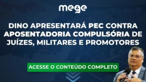 Flávio Dino apresentará PEC que extingue a aposentadoria compulsória de juízes, militares e promotores. Entenda!