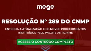 Resolução nº 289 do CNMP: veja a atualização e os novos procedimentos instituídos pelo Pacote Anticrime