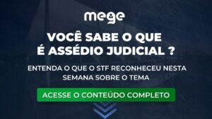 Você sabe o que é Assédio Judicial? Entenda o que o STF reconheceu nesta semana sobre o tema.