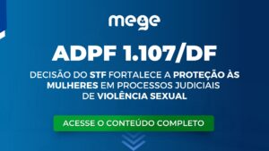 ADPF: 1.107: Decisão do STF fortalece a Proteção às Mulheres em Processos Judiciais de violência sexual