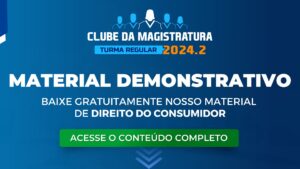 Clube da Magistratura 2024.2: material demonstrativo de Direito do Consumidor