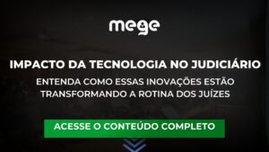 O Impacto da Tecnologia no Judiciário: entenda como essas inovações estão transformando a rotina dos juízes