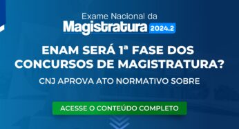 ENAM será 1ª fase dos concursos de magistratura? CNJ aprova ato normativo sobre