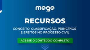 Entenda tudo sobre Recursos: conceito, classificação, princípios e efeitos no Processo Civil.