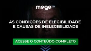 Condições de Elegibilidade e Causas de Inelegibilidade: Quem pode (ou não) se candidatar?