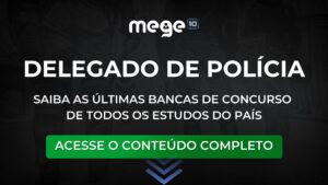 Saiba quais foram as últimas Bancas dos Concursos para Delegado de Polícia