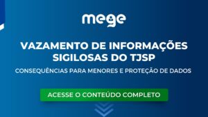 Vazamento de informações sigilosas do TJSP: Consequências para menores e proteção de dados
