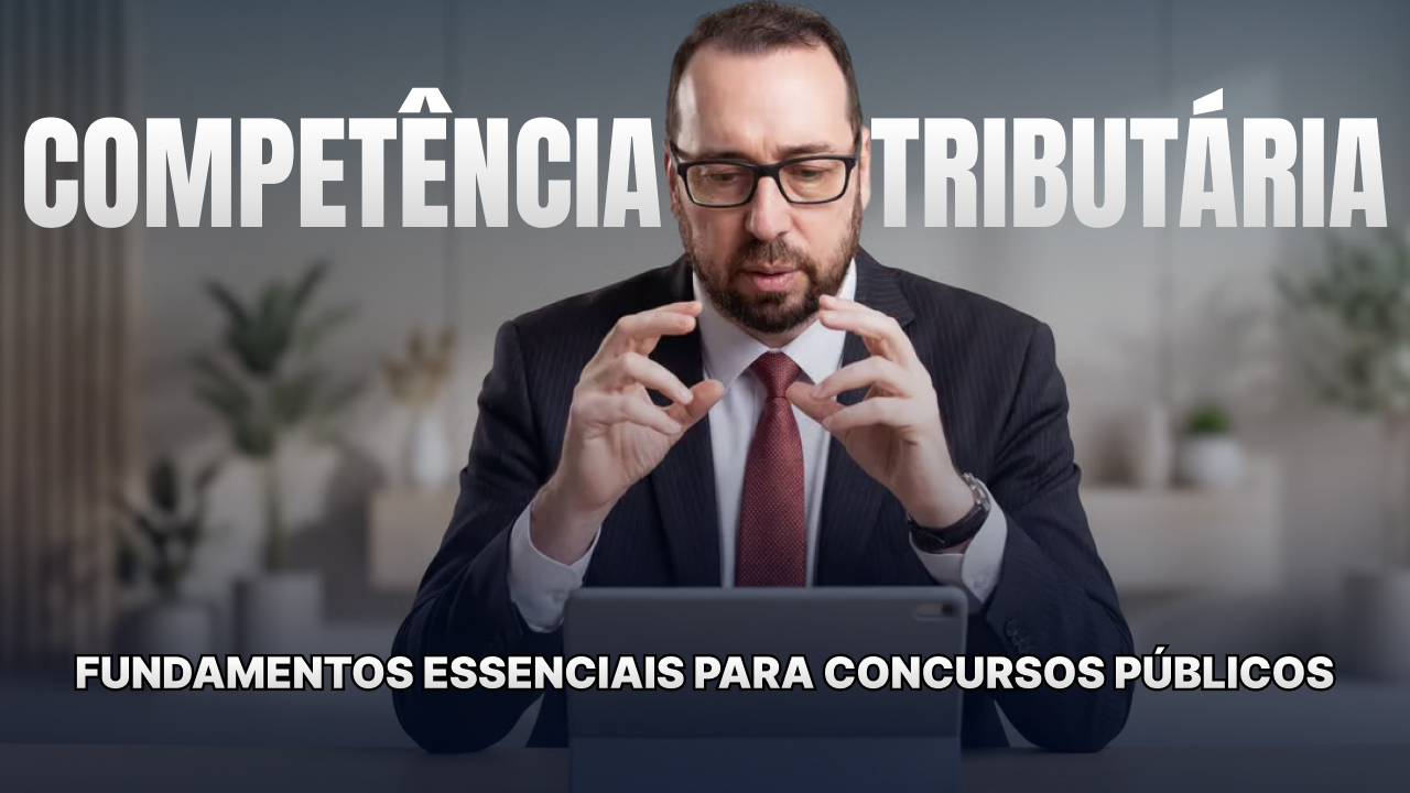 Competência Tributária: fundamentos essenciais para concursos públicos