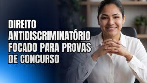 Direito Antidiscriminatório focado para provas de concurso