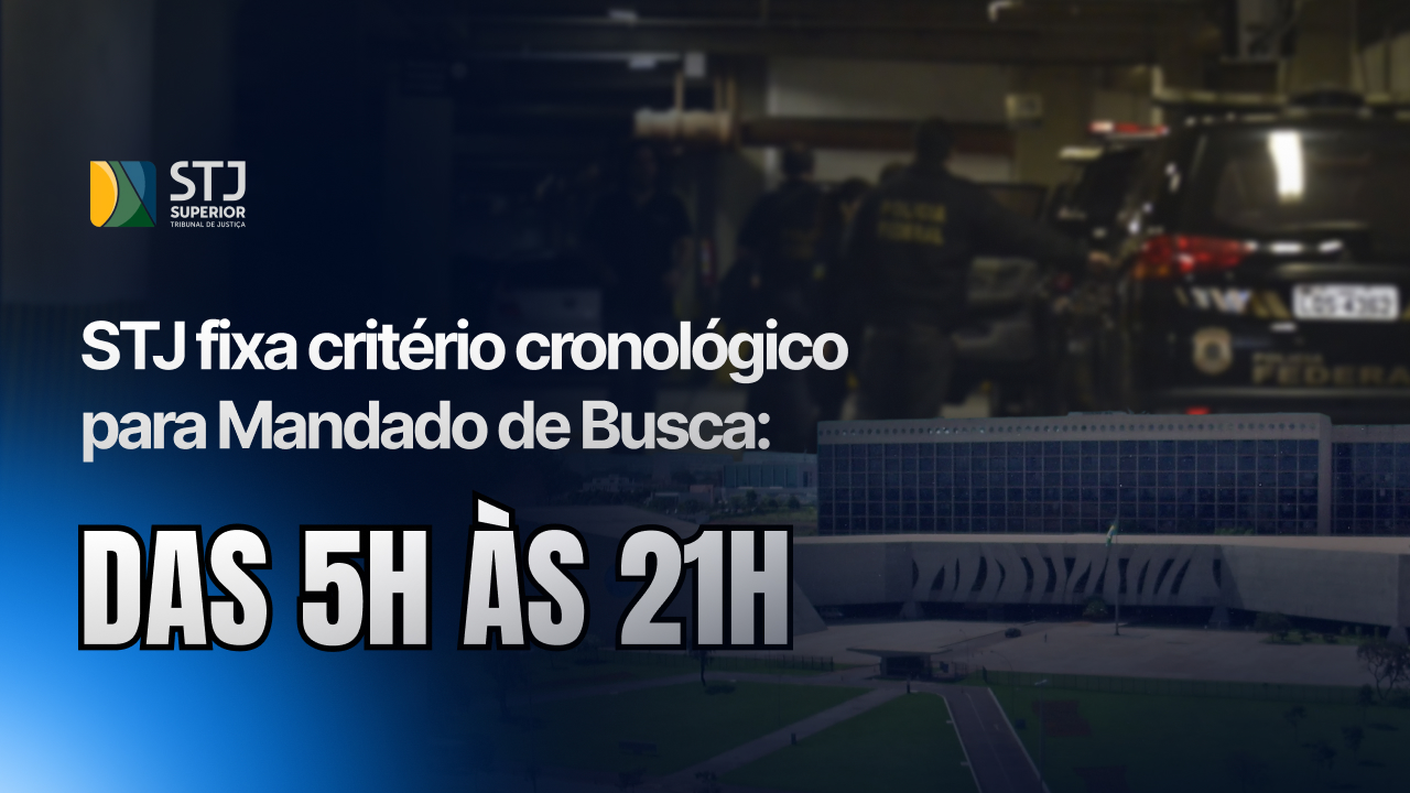 STJ fixa critério cronológico para Mandado de Busca: Das 5h às 21h