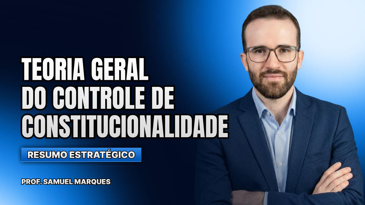 Resumo estratégico sobre Teoria Geral do Controle de Constitucionalidade