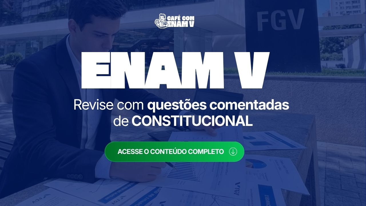 ENAM V: Competências dos Tribunais e Funções Essenciais à Justiça com questões comentadas de Constitucional