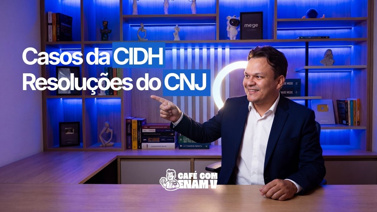 ENAM: casos da CIDH e resoluções do CNJ que cairão no Exame