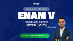 Administrativo no Aulão de Véspera do ENAM V: pontos essenciais com Bruno Betti
