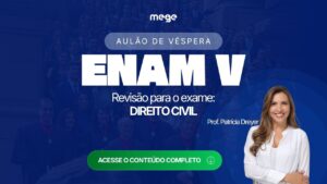 Direito Civil no Aulão de Véspera do ENAM V: pontos essenciais com Patrícia Dreyer