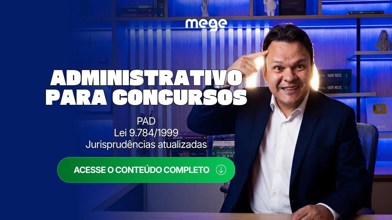 Processo Administrativo para concursos de Magistratura: tudo sobre a Lei 9.784/1999, PAD e Jurisprudência atualizada