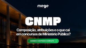 CNMP: composição, atribuições e o que cai em concursos do Ministério Público?