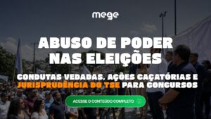 Abuso de Poder nas eleições: Condutas Vedadas, Ações Caçatórias e Jurisprudência do TSE para Concursos