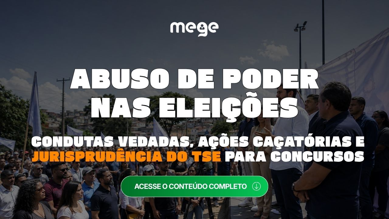 Abuso de Poder nas eleições: Condutas Vedadas, Ações Caçatórias e Jurisprudência do TSE para Concursos