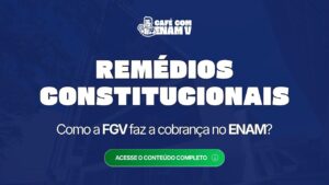ENAM: Como a FGV cobra Remédios Constitucionais no Exame?