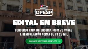 Concurso DPESP Defensor Público: edital em breve com 70 vagas e remuneração acima de R$ 29 mil