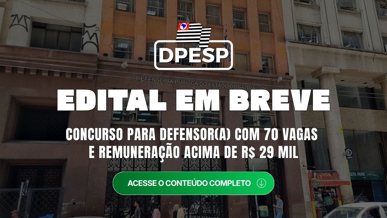 Concurso DPESP Defensor Público: edital em breve com 70 vagas e remuneração acima de R$ 29 mil
