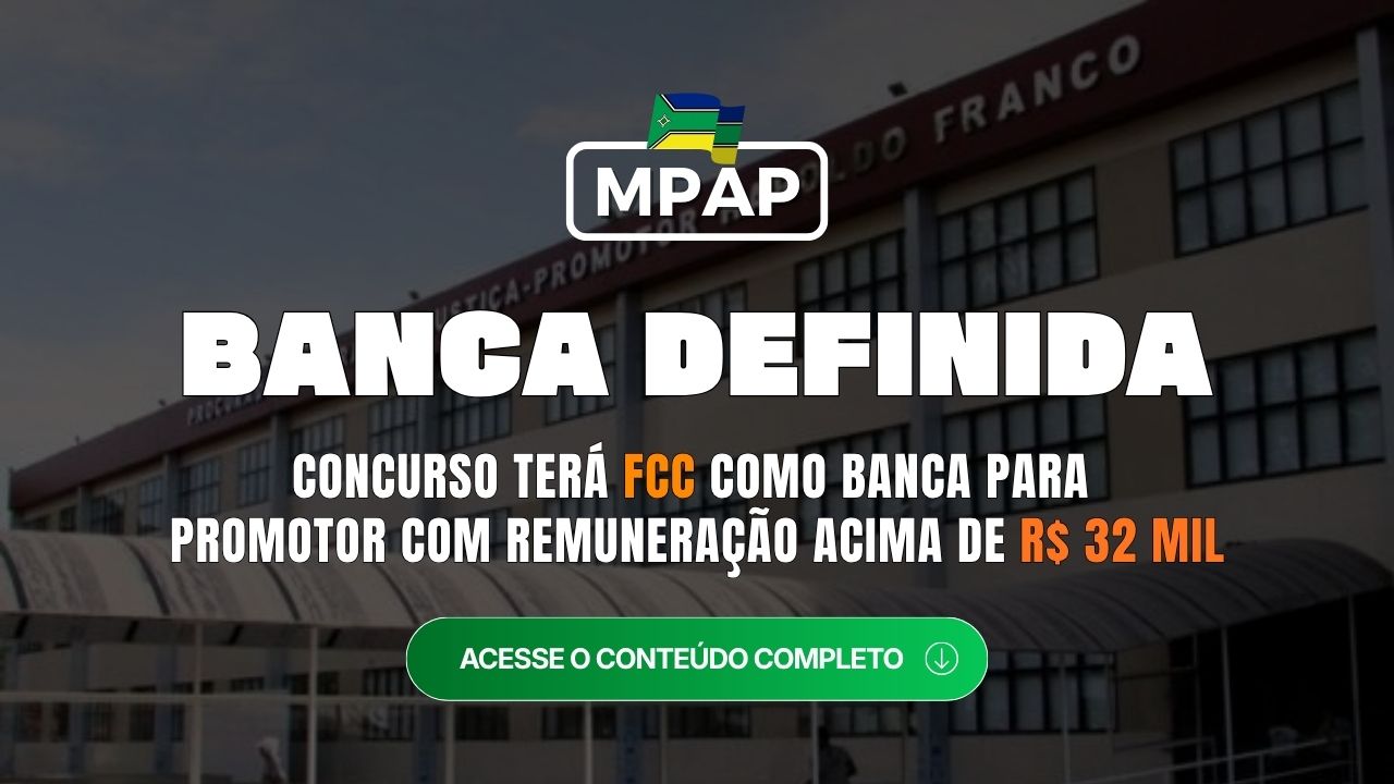 Concurso MPAP Promotor: FCC é a banca e remuneração inicial de R$ 32 mil