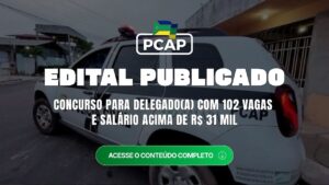 Concurso PCAP Delegado: edital publicado com 102 vagas e salário inicial de R$ 31,4 mil