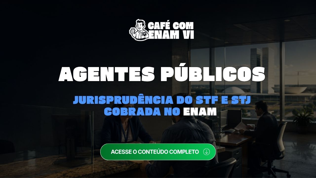 Agentes públicos no Direito Administrativo: jurisprudência do STF e do STJ cobrada no ENAM