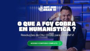 Café com ENAM VI: Resoluções do CNJ em 2026. O que a FGV cobra em Humanística?